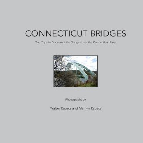 (영문도서) Connecticut Bridges: Two Trips to Document the Bridges over the Connecticut River Paperback, Createspace Independent Pub..., English, 9781986066082