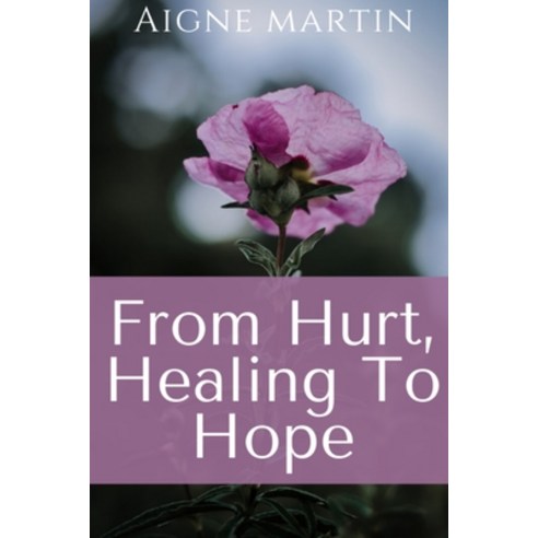 (영문도서) From Hurt Healing to Hope Paperback, Lulu.com, English, 9781716831263