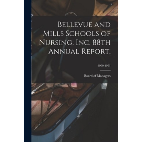 (영문도서) Bellevue and Mills Schools of Nursing Inc. 88th Annual Report.; 1960-1961 Paperback, Hassell Street Press, English, 9781014825339
