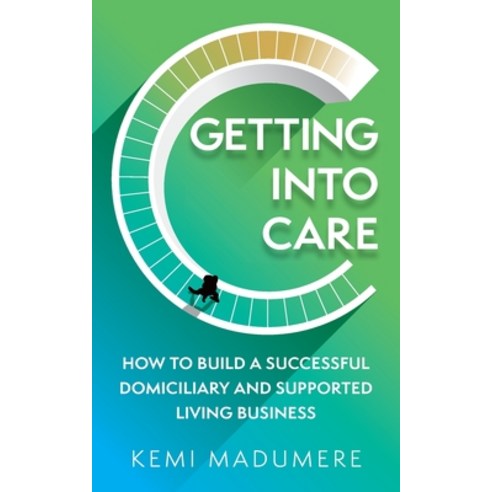 (영문도서) Getting into Care: How to build a successful domiciliary and supported living business Paperback, Panoma Press, English, 9781784529734