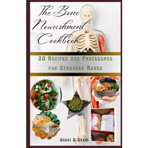 (영문도서) The Bone Nourishment Cookbook: 20 Recipes and Procedures for Stronger Bones Paperback, Independently Published, English, 9798877653061