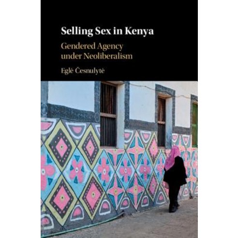 Selling Sex in Kenya: Gendered Agency Under Neoliberalism Hardcover, Cambridge University Press, English, 9781108494052