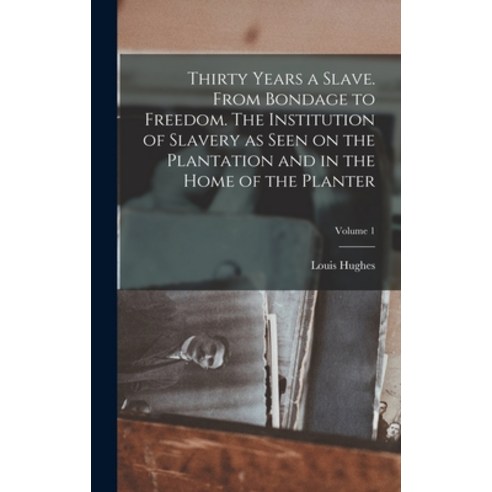 (영문도서) Thirty Years a Slave. From Bondage to Freedom. The Institution of Slavery as Seen on the Plan... Hardcover, Legare Street Press, English, 9781018161976
