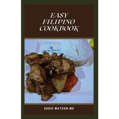 Easy Filipino Cookbook: The Complete Guide And Homestyle Recipes to Delight your Family and Friends Paperback, Independently Published, English, 9798747481954
