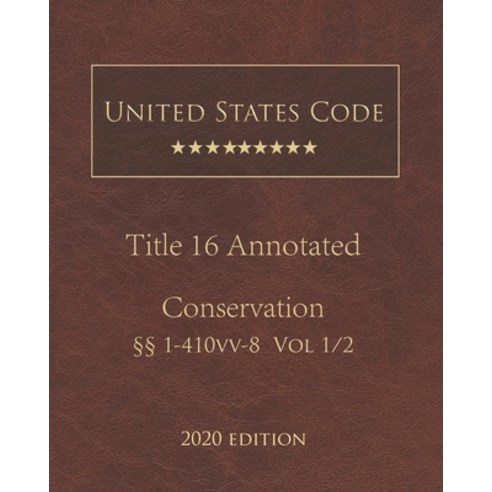 United States Code Annotated Title 16 Conservation 2020 Edition §§1 - 410vv-8 Volume 1/2 Paperback, Independently Published