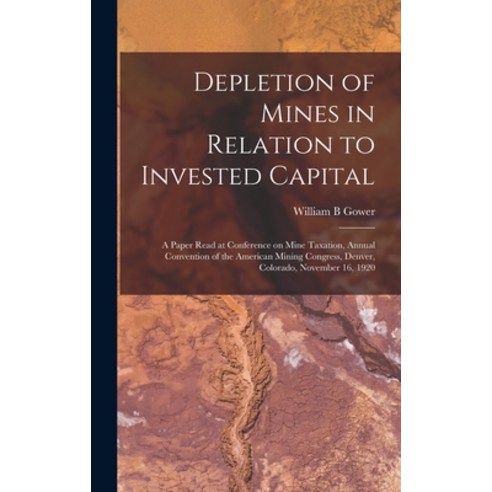 (영문도서) Depletion of Mines in Relation to Invested Capital; a Paper Read at Conference on Mine Taxati... Hardcover, Legare Street Press, English, 9781019214824