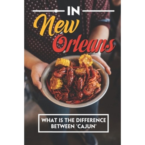 (영문도서) In New Orleans: What Is The Difference Between ''Cajun'': King Cake New Orleans Recipe Paperback, Independently Published, English, 9798464838819