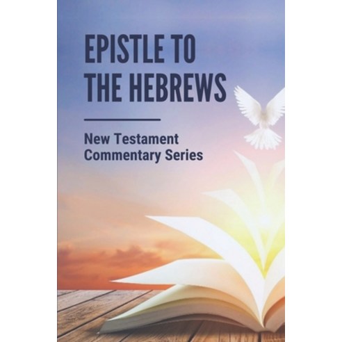 (영문도서) Epistle To The Hebrews: New Testament Commentary Series: Book Of Hebrews Background Paperback, Independently Published, English, 9798537777175