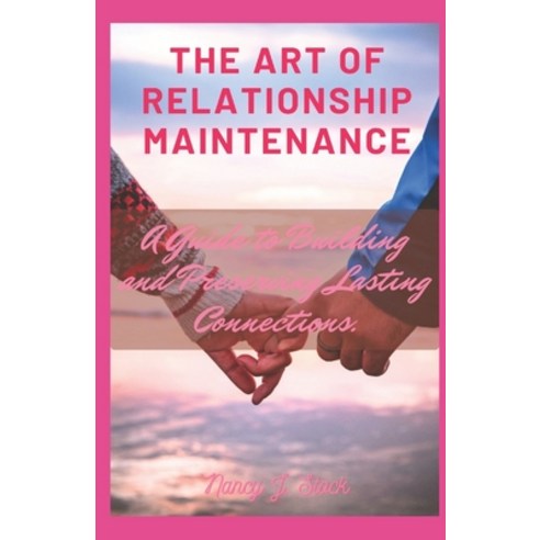 (영문도서) The Art of Relationship Maintenance: A Guide to Building and Preserving Lasting Connections. Paperback, Independently Published, English, 9798850471163