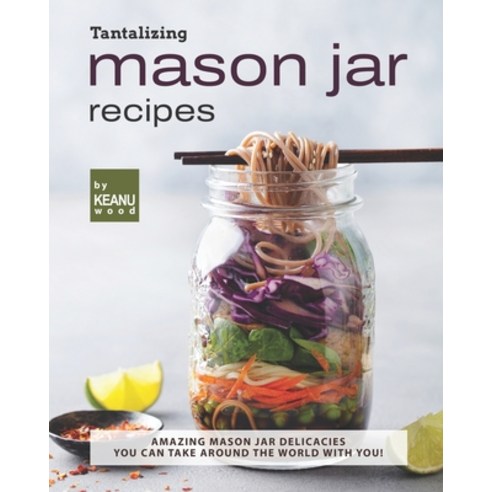 (영문도서) Tantalizing Mason Jar Recipes: Amazing Mason Jar Delicacies You Can Take around the World wit... Paperback, Independently Published, English, 9798473690743