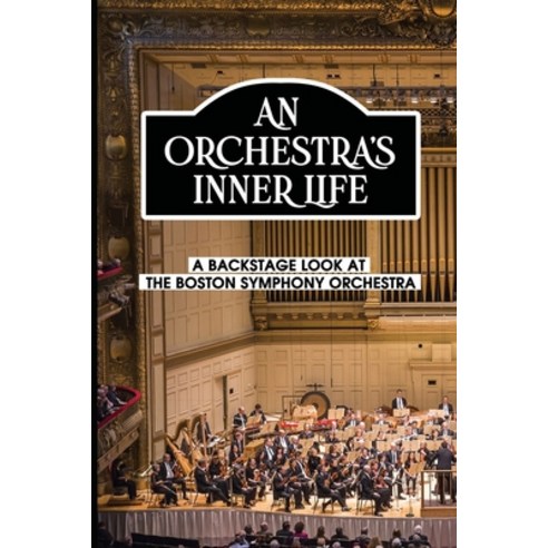 (영문도서) An Orchestra''s Inner Life: A Backstage Look At The Boston Symphony Orchestra: Boston Symphony... Paperback, Independently Published, English, 9798507306497