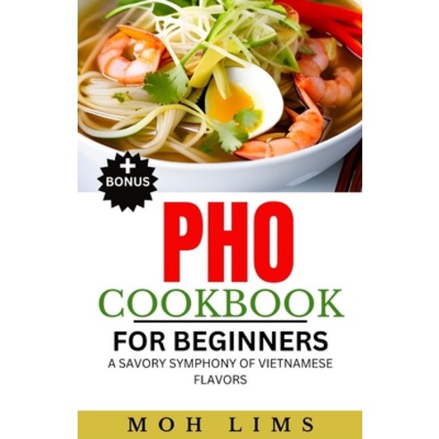 (영문도서) The PHO Cookbook for Beginners: A Savory Symphony of Vietnamese Flavors Paperback, Independently Published, English, 9798854206198