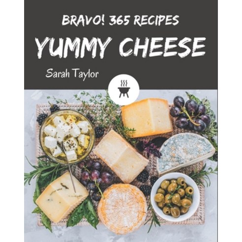 Bravo! 365 Yummy Cheese Recipes: Start a New Cooking Chapter with Yummy Cheese Cookbook! Paperback, Independently Published