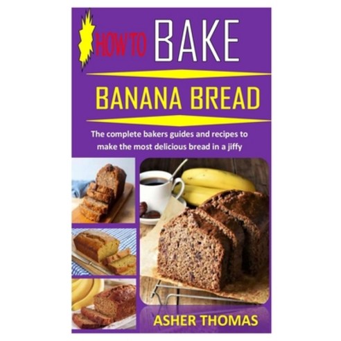 How to Bake Banana Bread: The complete bakers guides and recipes to make the most delicious bread in... Paperback, Independently Published, English, 9798731148818