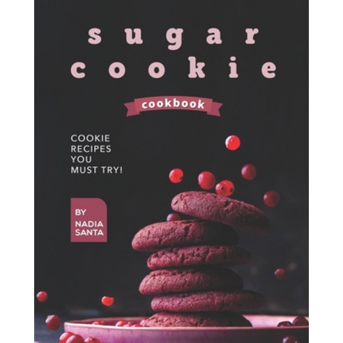 (영문도서) Sugar Cookie Cookbook: Cookie Recipes You Must Try! Paperback, Independently Published, English, 9798511906331