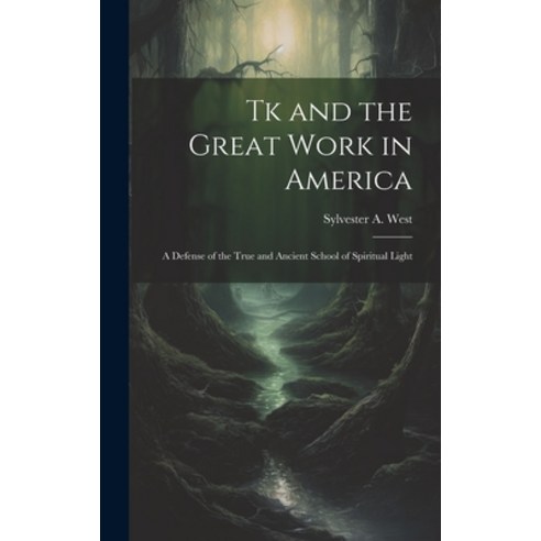 (영문도서) Tk and the Great Work in America: A Defense of the True and Ancient School of Spiritual Light Hardcover, Legare Street Press, English, 9781020275364