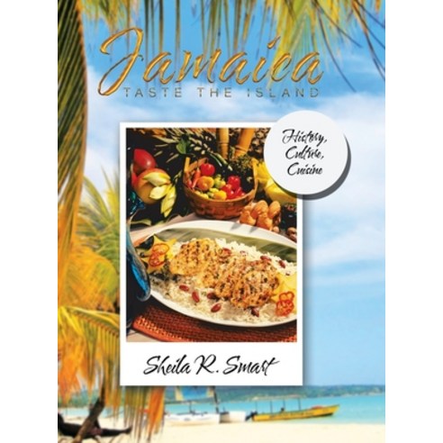 Jamaica Taste the Island: History Culture Cuisine Hardcover, Xlibris Us, English, 9781796018370