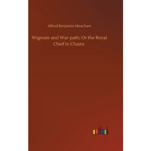 Wigwam and War-path; Or the Royal Chief in Chains Hardcover, Outlook Verlag