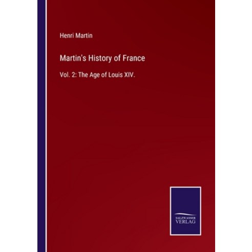 (영문도서) Martin''s History of France: Vol. 2: The Age of Louis XIV. Paperback, Salzwasser-Verlag, English, 9783752588989
