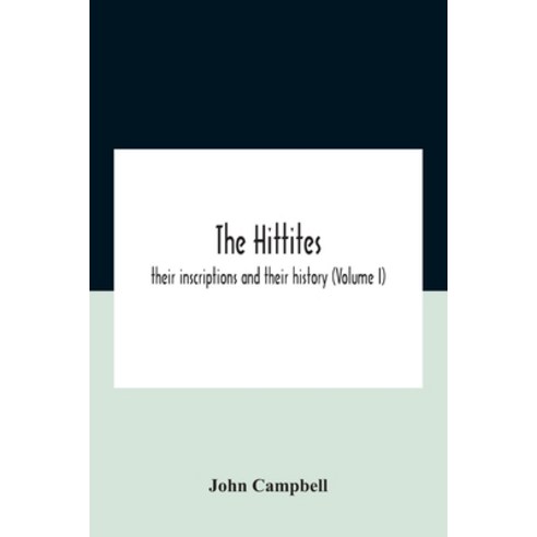 The Hittites: Their Inscriptions And Their History (Volume I) Paperback, Alpha Edition, English, 9789354185588