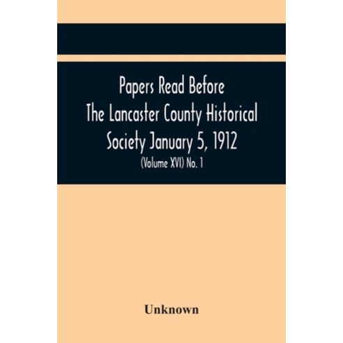 Papers Read Before The Lancaster County Historical Society January 5 1912; History Herself As Seen... Paperback, Alpha Edition, English, 9789354449130