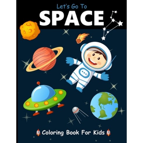 Let''s Go to SPACE: Space Coloring Book fantastic outer space for Preschool Size 8.5 x 11 Paperback, Independently Published, English, 9798697322291