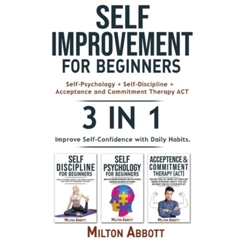 (영문도서) SELF-IMPROVEMENT FOR BEGINNERS - 3in1 (Acceptance and Commitment Therapy ACT + Self-Psycholog... Paperback, Milton Abbott, English, 9781804316795