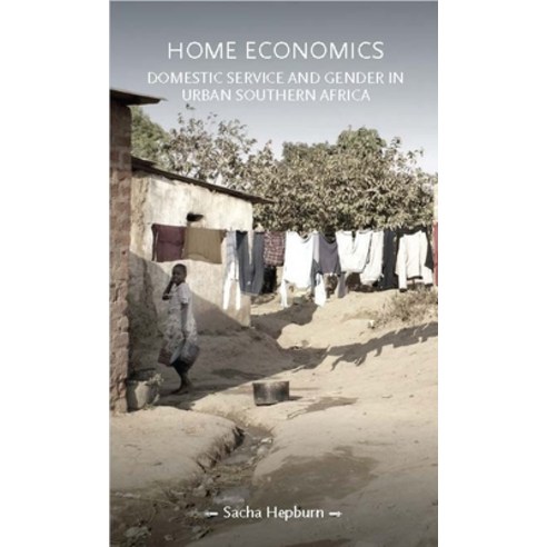 (영문도서) Home Economics: Domestic Service and Gender in Urban Southern Africa Hardcover, Manchester University Press, English, 9781526162021