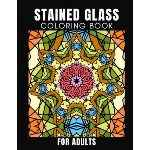 Stained Glass Coloring Book For Adults: Creative Designs For Stress Relief And Relaxation For Women ... Paperback, Independently Published