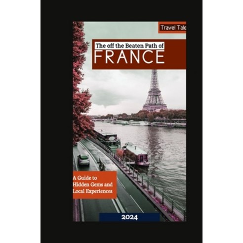 (영문도서) France Off the Beaten Path: A Guide to Hidden Gems and Local Experiences Paperback, Independently Published, English, 9798853856936