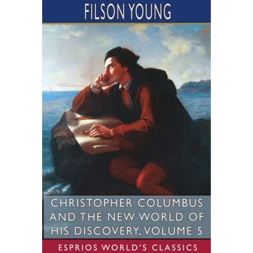 Christopher Columbus and the New World of His Discovery Volume 5 (Esprios Classics) Paperback, Blurb, English, 9781715596279