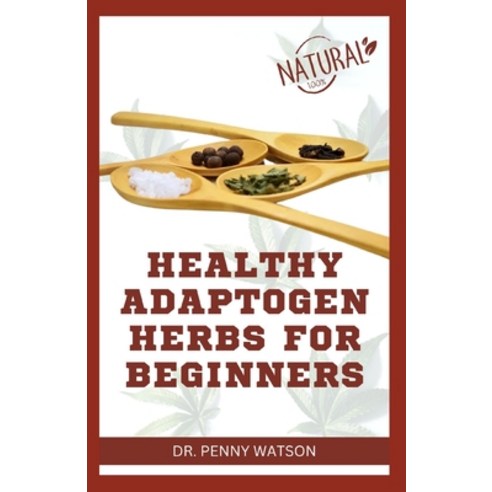 (영문도서) Healthy Adaptogen Herbs for Beginners: Natural Homemade Remedy for Stress Relief and Total We... Paperback, Independently Published, English, 9798859787944