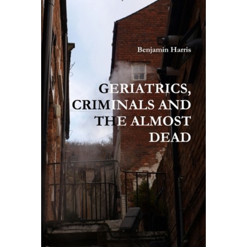 (영문도서) Geriatrics Criminals and the Almost Dead Paperback, Lulu.com, English, 9781446773345