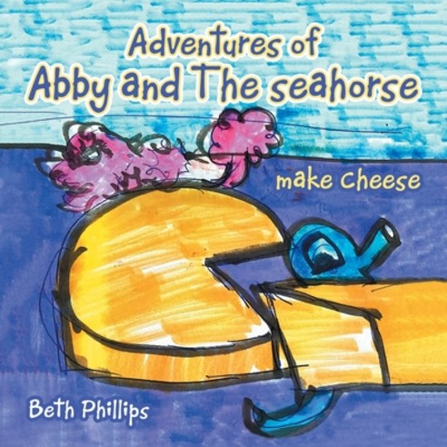 (영문도서) Adventures of Abby and the Seahorse Make Cheese Paperback, Xlibris Us, English, 9781669806080