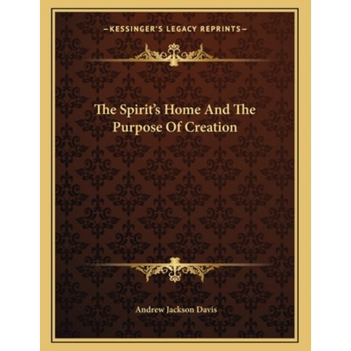The Spirit''s Home and the Purpose of Creation Paperback, Kessinger Publishing, English, 9781163016480