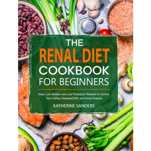The Renal Diet Cookbook for Beginners: Easy Low Sodium and Low Potassium Recipes to Control Your Ki... Hardcover, Jason Lee, English, 9781637330876