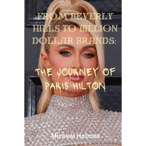 (영문도서) From Beverly Hills to Billion Dollar Brands: : The Journey of Paris Hilton Paperback, Independently Published, English, 9798387273155