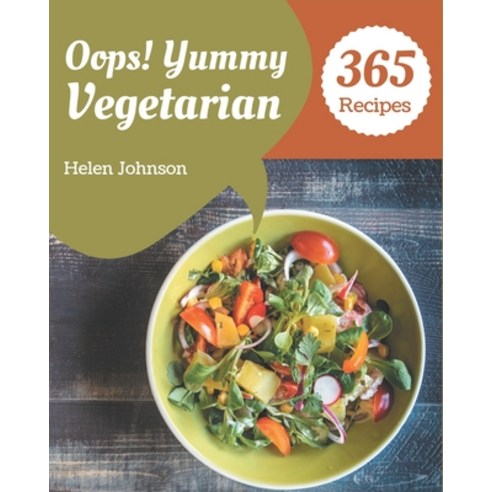 Oops! 365 Yummy Vegetarian Recipes: An Inspiring Yummy Vegetarian Cookbook for You Paperback, Independently Published