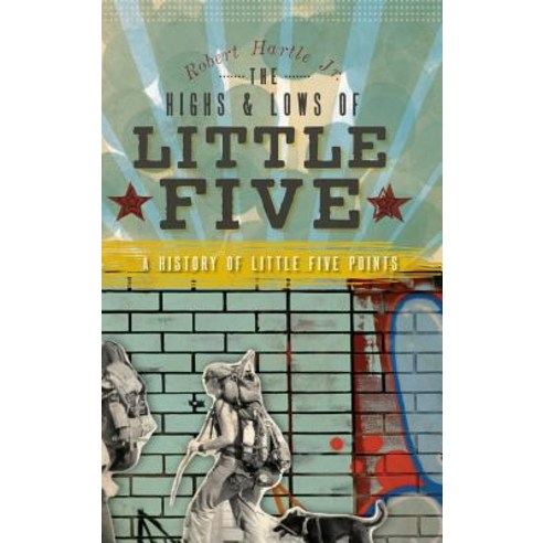The Highs & Lows of Little Five: A History of Little Five Points Hardcover, History Press Library Editions