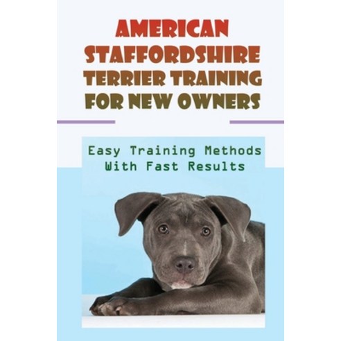 (영문도서) American Staffordshire Terrier Training For New Owners: Easy Training Methods With Fast Resul... Paperback, Independently Published, English, 9798451036648