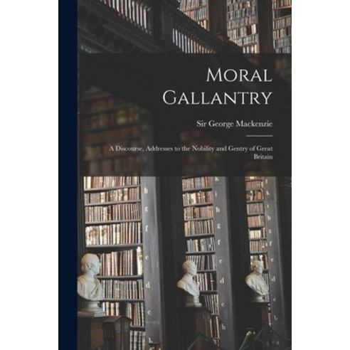 (영문도서) Moral Gallantry: a Discourse Addresses to the Nobility and Gentry of Great Britain Paperback, Legare Street Press, English, 9781014436498