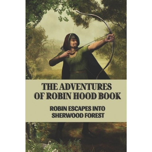 (영문도서) The Adventures Of Robin Hood Book: Robin Escapes Into Sherwood Forest: The Merry Adventures O... Paperback, Independently Published, English, 9798547827839