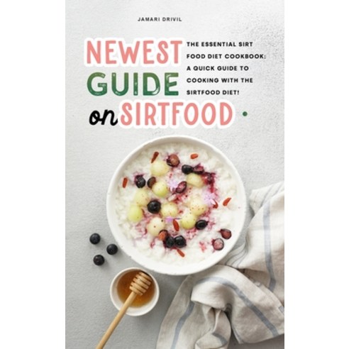 (영문도서) Newest Guide on Sirtfood: The Essential SirtFood Diet Cookbook: A Quick Guide to Cooking with... Hardcover, Jamari Drivil, English, 9781802333022
