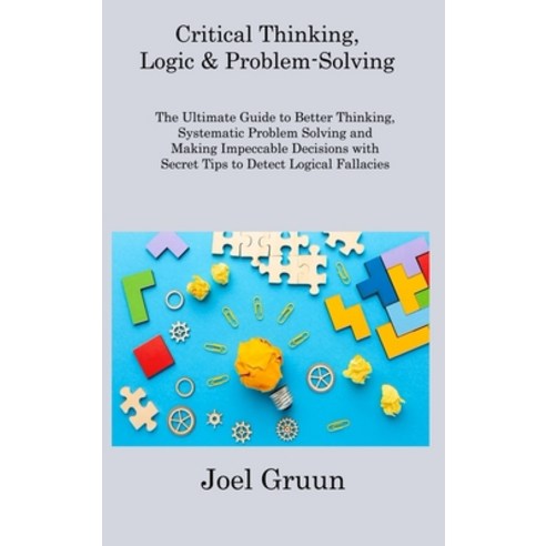 (영문도서) Critical Thinking Logic & Problem-Solving: The Ultimate Guide to Better Thinking Systematic... Hardcover, Joel Gruun, English, 9781806308323