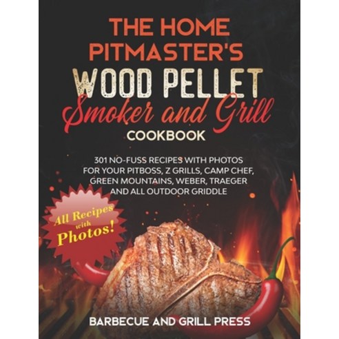 The Home Pitmaster''s Wood Pellet Smoker and Grill Cookbook: 301 No-Fuss Recipes with Photos for your... Paperback, Independently Published, English, 9798595719551