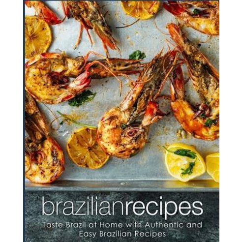 Brazilian Recipes: Taste Brazil at Home with Authentic and Easy Brazilian Recipes (2nd Edition) Paperback, Independently Published, English, 9781794106949