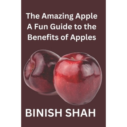 (영문도서) The Amazing Apple: A Fun Guide to the Benefits of Apples Paperback, Independently Published, English, 9798883419071