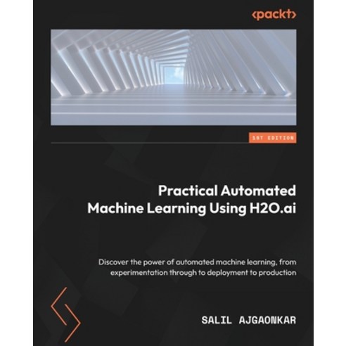 (영문도서) Practical Automated Machine Learning Using H2O.ai: Discover the power of automated machine le... Paperback, Packt Publishing, English, 9781801074520