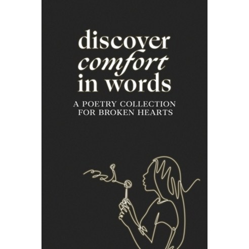 (영문도서) Discover comfort in words: A Poetry Collection for Broken Hearts Paperback, Independently Published, English, 9798852757852