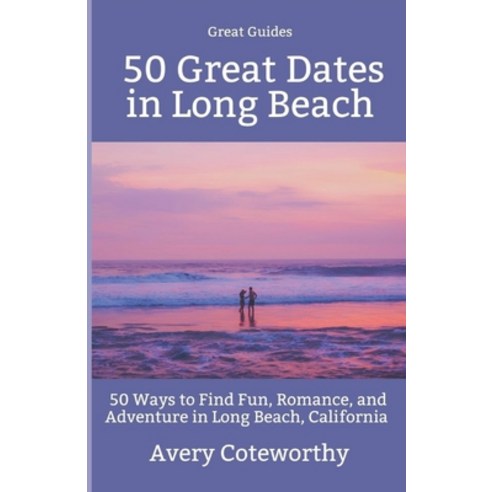 (영문도서) 50 Great Dates in Long Beach: 50 Ways to Find Fun Romance and Adventure in Long Beach Cali... Paperback, Independently Published, English, 9798854476027